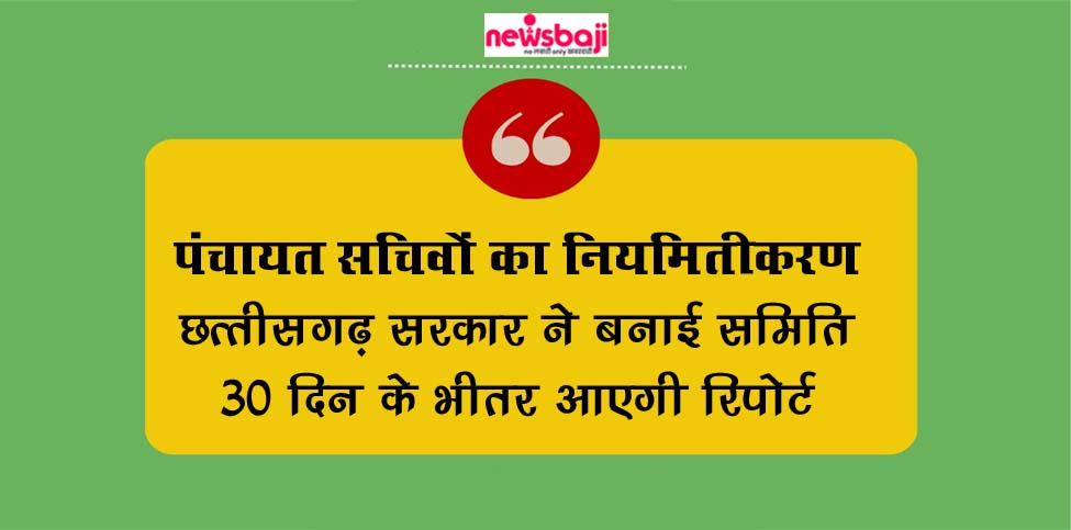 छत्तीसगढ़ में पंचायत सचिवों के नियमितीकरण के लिए समिति का गठन किया गया है.